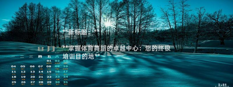 耀世盛典官网：**新标题：**

**掌握体育舞蹈的