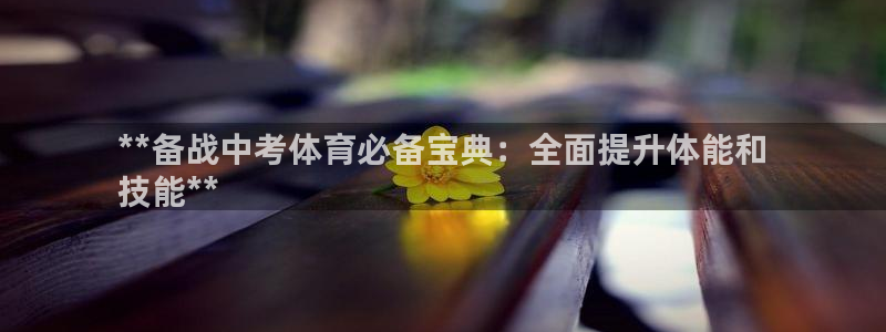 耀世娱乐客服怎么样：**备战中考体育必备宝典：全面提