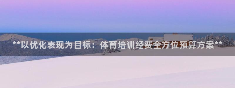 耀世娱乐脚本下载：**以优化表现为目标：体育培训经费