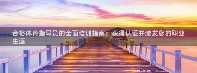 耀世娱乐官方网站登录：合格体育指导员的全面培训指南：