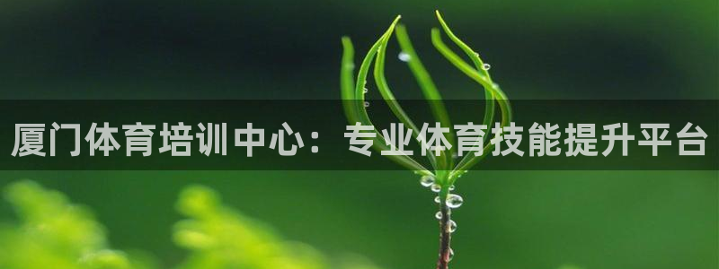 耀世娱乐登陆官网入口：厦门体育培训中心：专业体育技能
