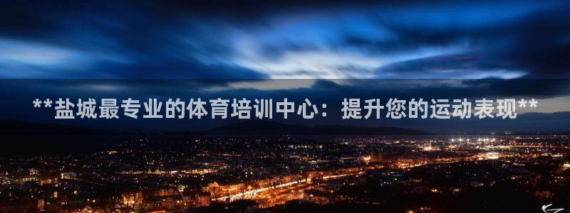 耀世娱乐中国创新：**盐城最专业的体育培训中心：提升