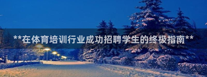 耀世官方网站入口：**在体育培训行业成功招聘学生的终