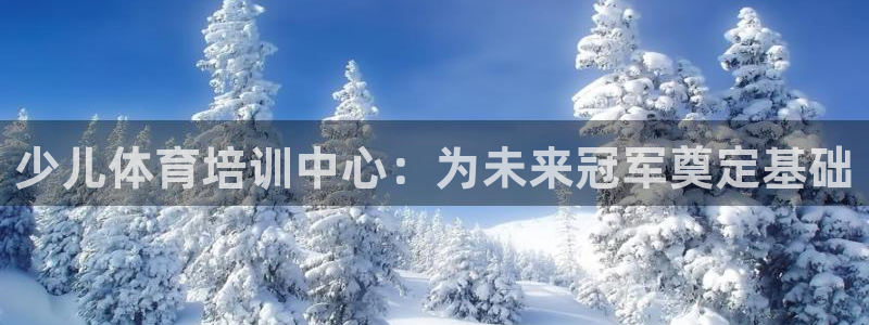 耀世平台话7O777：少儿体育培训中心：为未来冠军奠