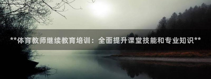 耀世娱乐挂机：**体育教师继续教育培训：全面提升课堂