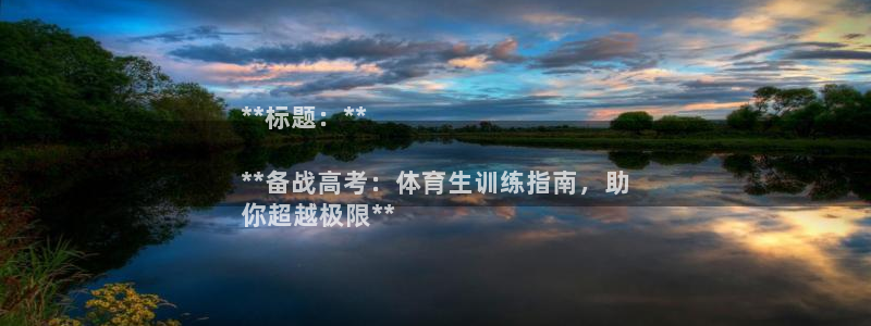 耀世娱乐app下载安装手机版：**标题：**

**备战高考
