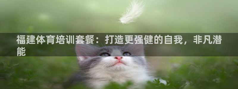 耀世娱乐升 5O6917 娱乐：福建体育培训套餐：打