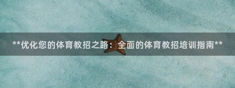 耀世娱乐登录注册教程：**优化您的体育教招之路：全面