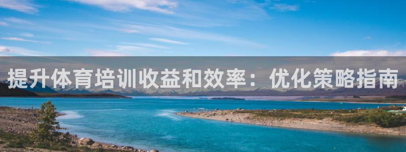 耀世平台会员中心在哪：提升体育培训收益和效率：优化策