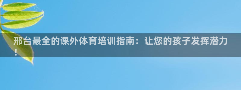 耀世娱乐能提现吗现在：邢台最全的课外体育培训指南：让您的孩子