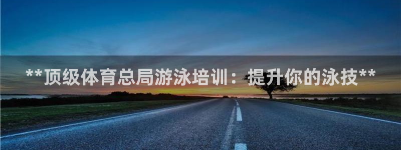 耀世娱乐登陆官网下载：**顶级体育总局游泳培训：提升