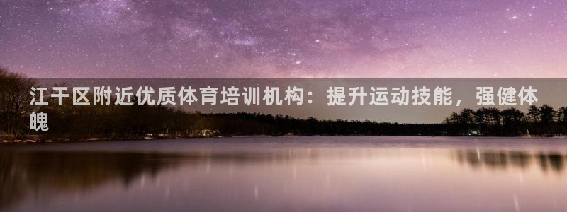 耀世娱乐提现失败：江干区附近优质体育培训机构：提升运